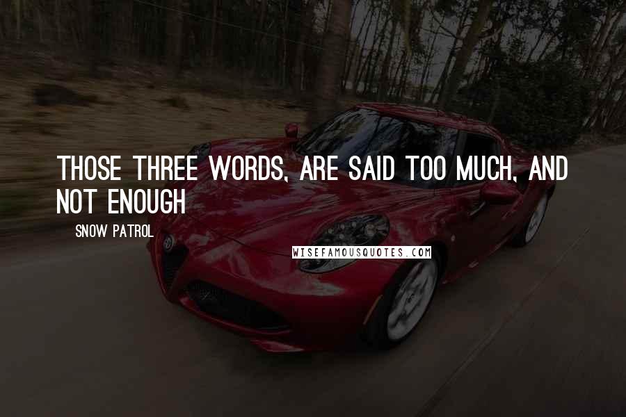 Snow Patrol Quotes: Those three words, are said too much, and not enough