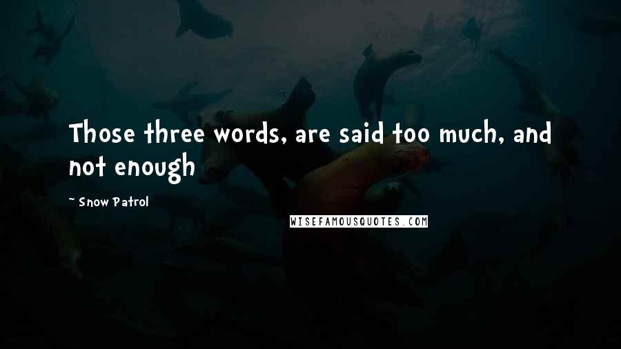 Snow Patrol Quotes: Those three words, are said too much, and not enough