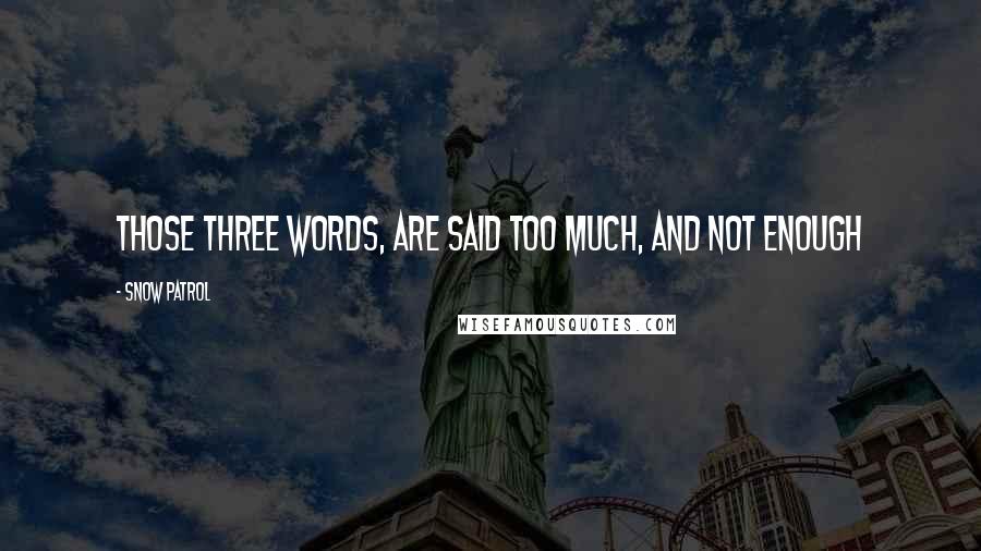 Snow Patrol Quotes: Those three words, are said too much, and not enough