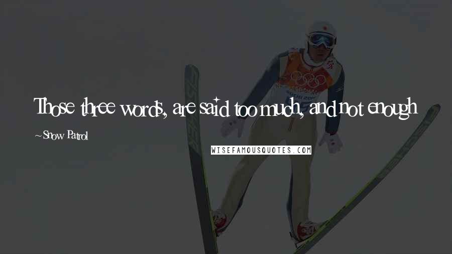 Snow Patrol Quotes: Those three words, are said too much, and not enough