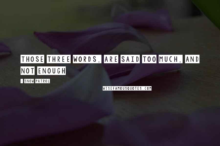 Snow Patrol Quotes: Those three words, are said too much, and not enough