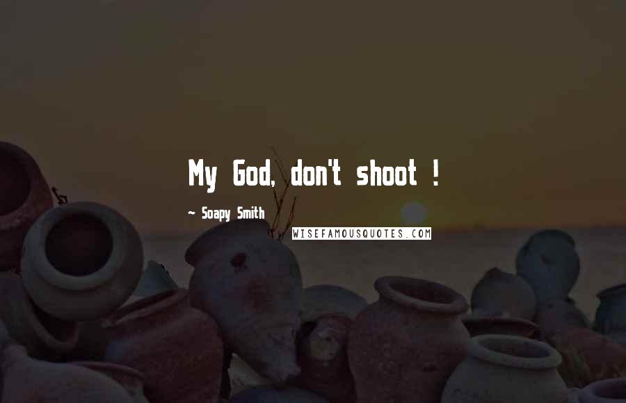 Soapy Smith Quotes: My God, don't shoot !