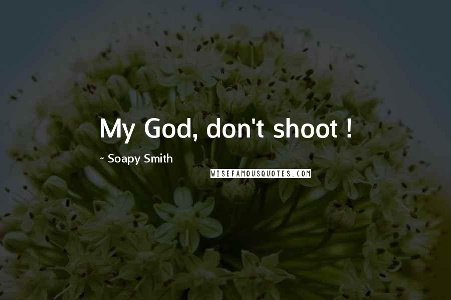Soapy Smith Quotes: My God, don't shoot !