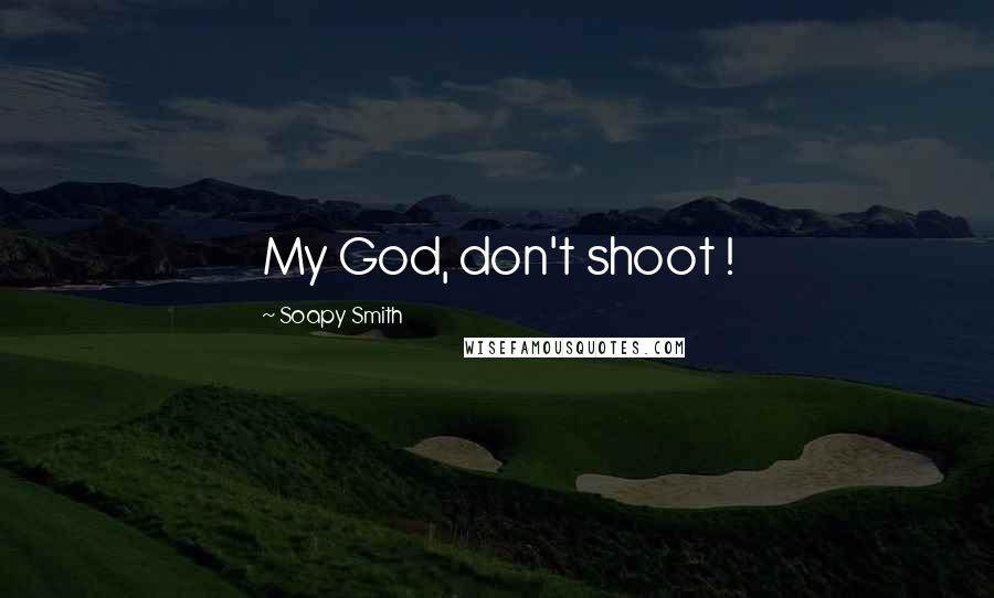 Soapy Smith Quotes: My God, don't shoot !