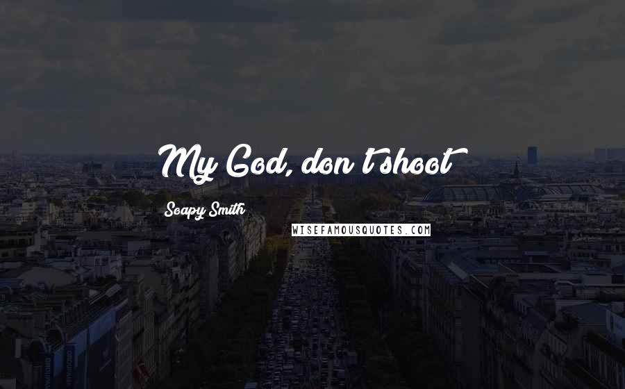Soapy Smith Quotes: My God, don't shoot !