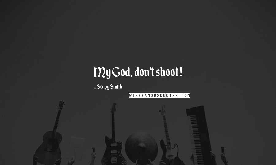 Soapy Smith Quotes: My God, don't shoot !