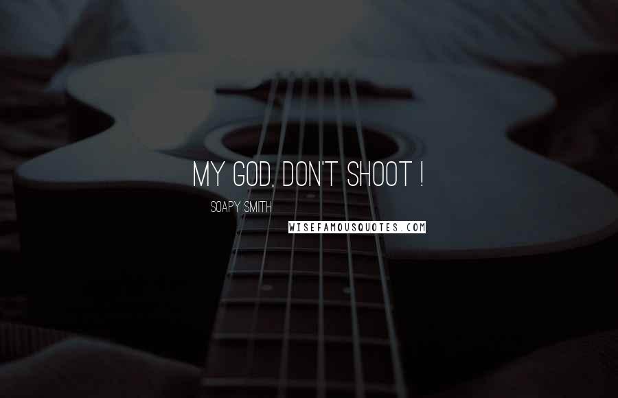 Soapy Smith Quotes: My God, don't shoot !