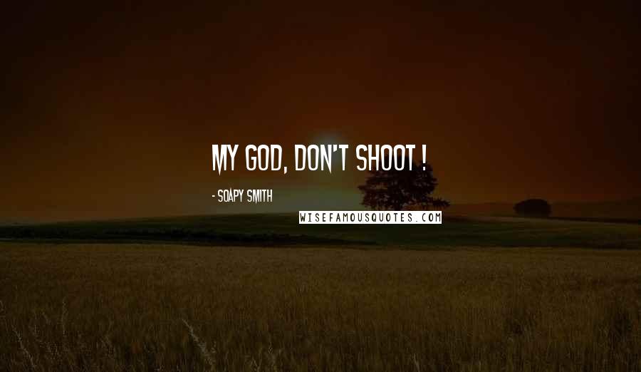 Soapy Smith Quotes: My God, don't shoot !
