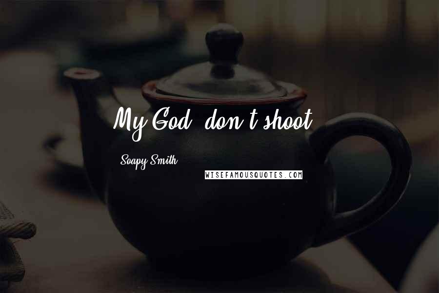 Soapy Smith Quotes: My God, don't shoot !