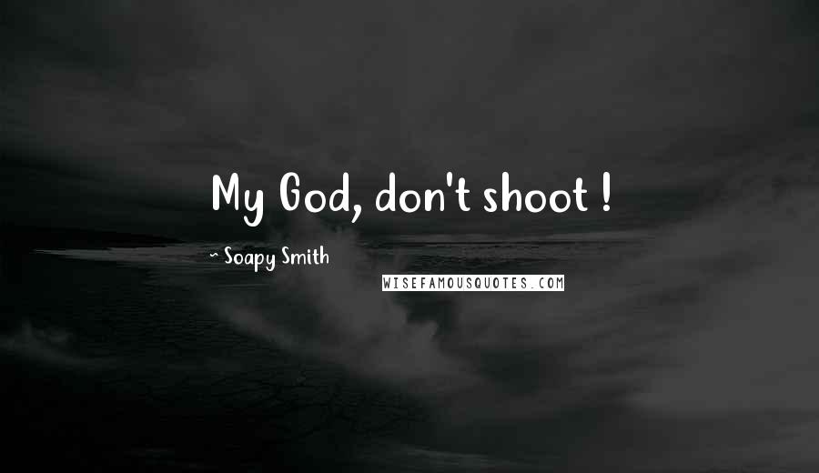 Soapy Smith Quotes: My God, don't shoot !