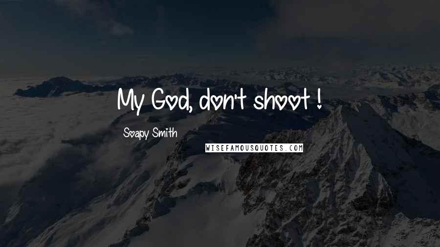 Soapy Smith Quotes: My God, don't shoot !