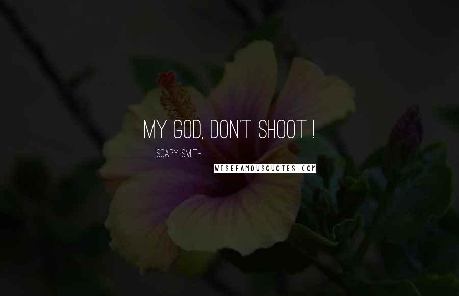 Soapy Smith Quotes: My God, don't shoot !