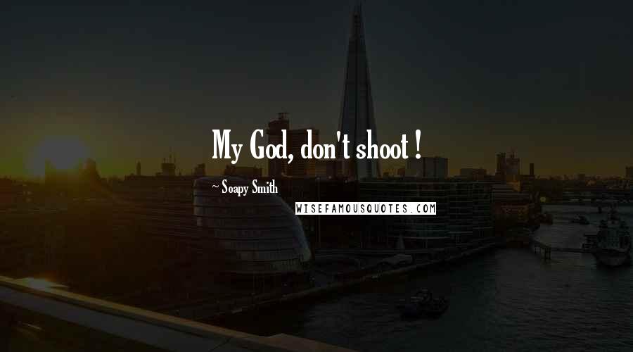 Soapy Smith Quotes: My God, don't shoot !