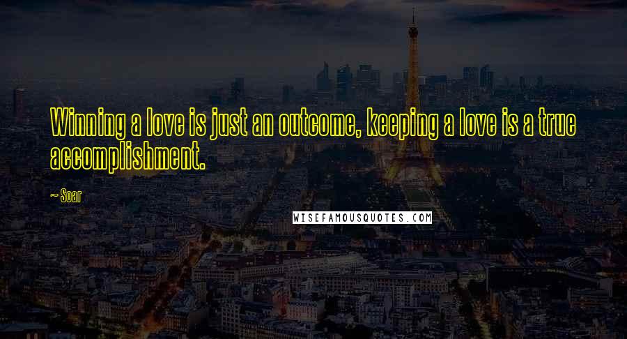 Soar Quotes: Winning a love is just an outcome, keeping a love is a true accomplishment.