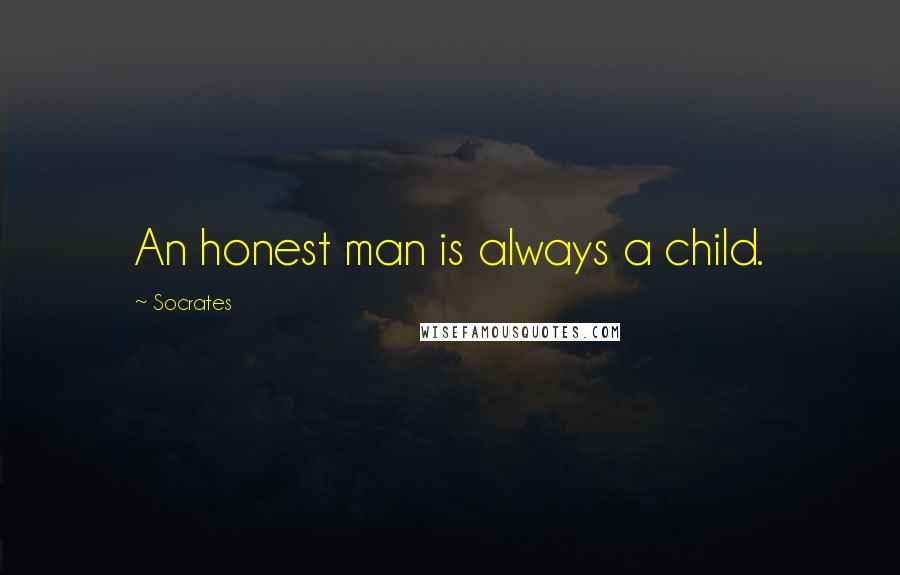 Socrates Quotes: An honest man is always a child.