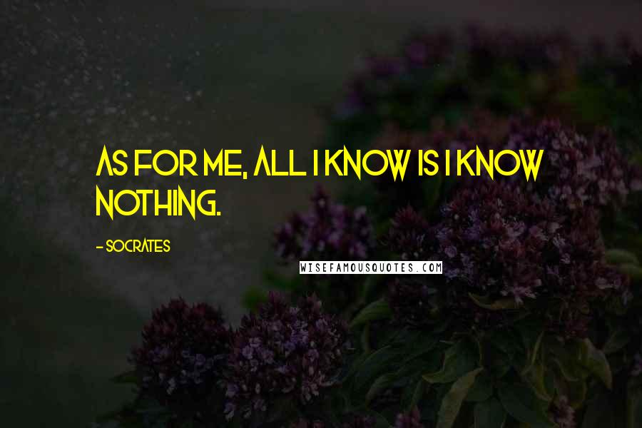 Socrates Quotes: As for me, all I know is I know nothing.