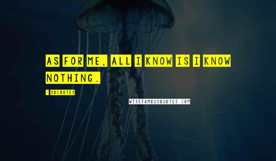 Socrates Quotes: As for me, all I know is I know nothing.