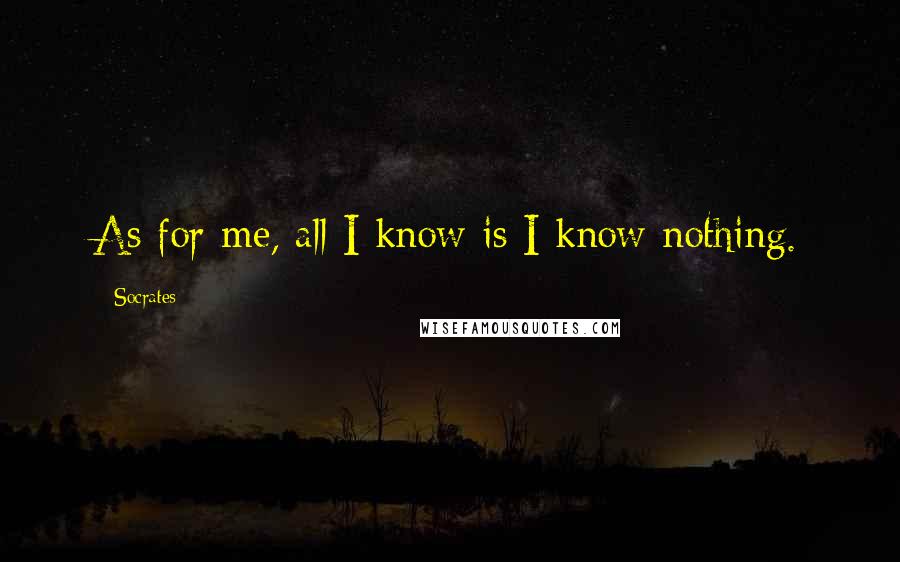 Socrates Quotes: As for me, all I know is I know nothing.
