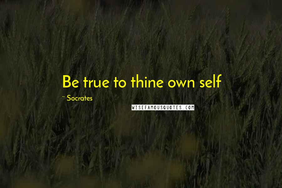 Socrates Quotes: Be true to thine own self