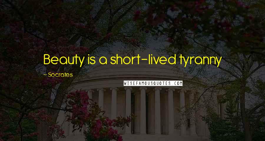 Socrates Quotes: Beauty is a short-lived tyranny