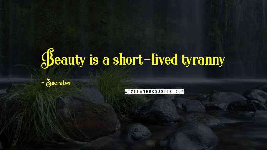 Socrates Quotes: Beauty is a short-lived tyranny