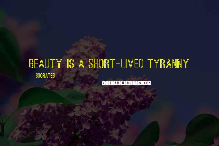 Socrates Quotes: Beauty is a short-lived tyranny