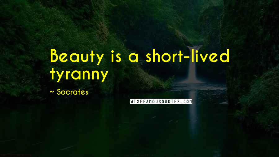 Socrates Quotes: Beauty is a short-lived tyranny