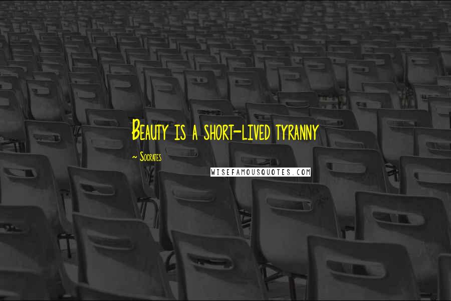 Socrates Quotes: Beauty is a short-lived tyranny