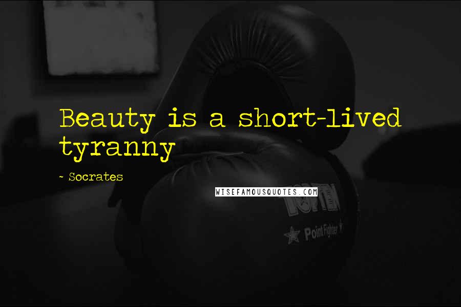 Socrates Quotes: Beauty is a short-lived tyranny