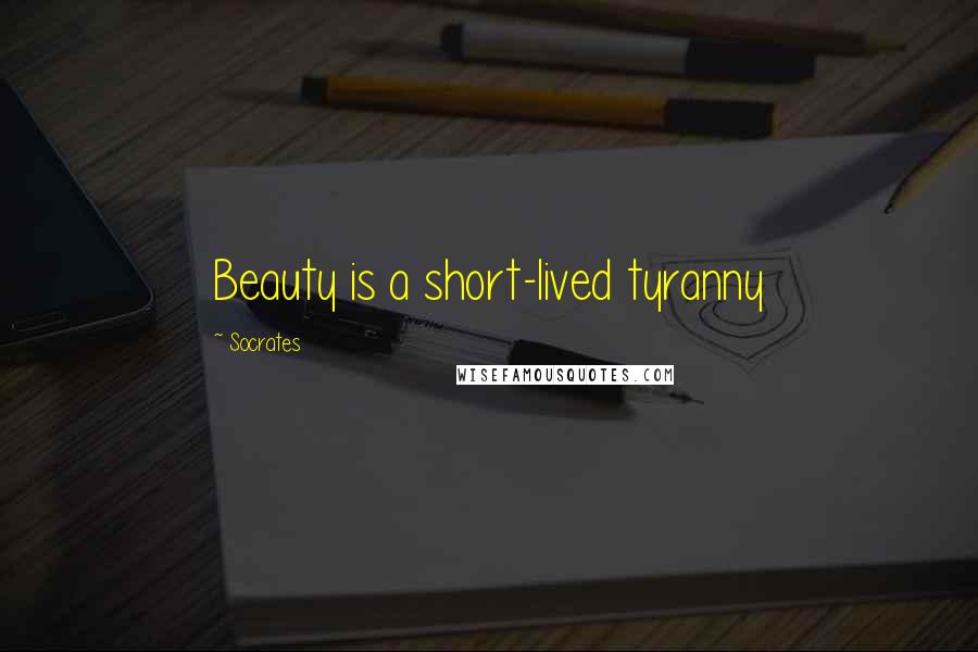 Socrates Quotes: Beauty is a short-lived tyranny