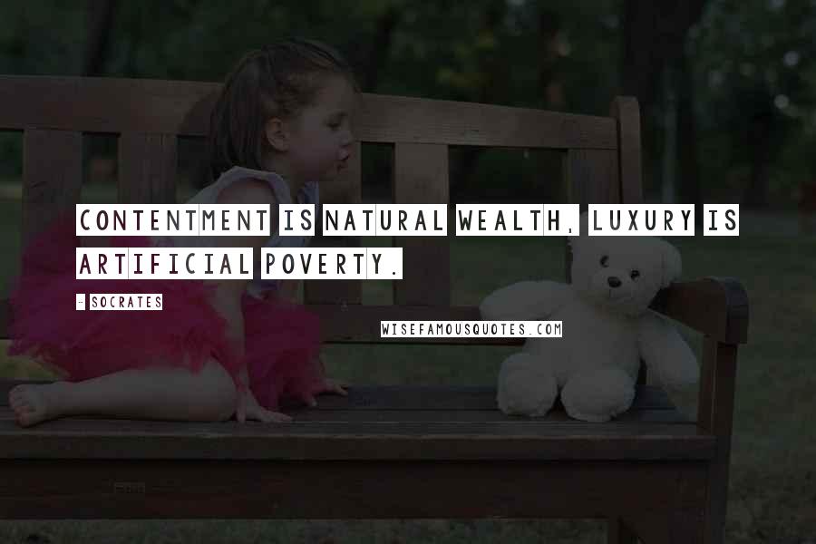 Socrates Quotes: Contentment is natural wealth, luxury is artificial poverty.