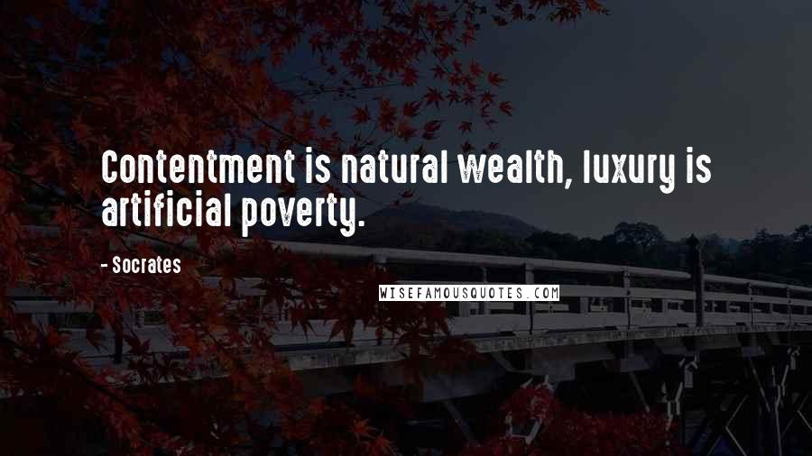 Socrates Quotes: Contentment is natural wealth, luxury is artificial poverty.