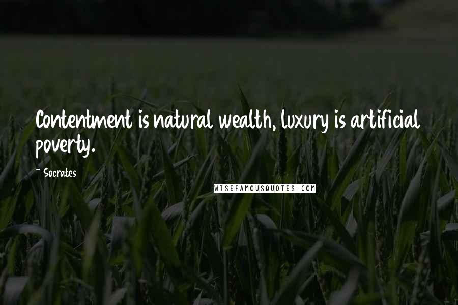 Socrates Quotes: Contentment is natural wealth, luxury is artificial poverty.