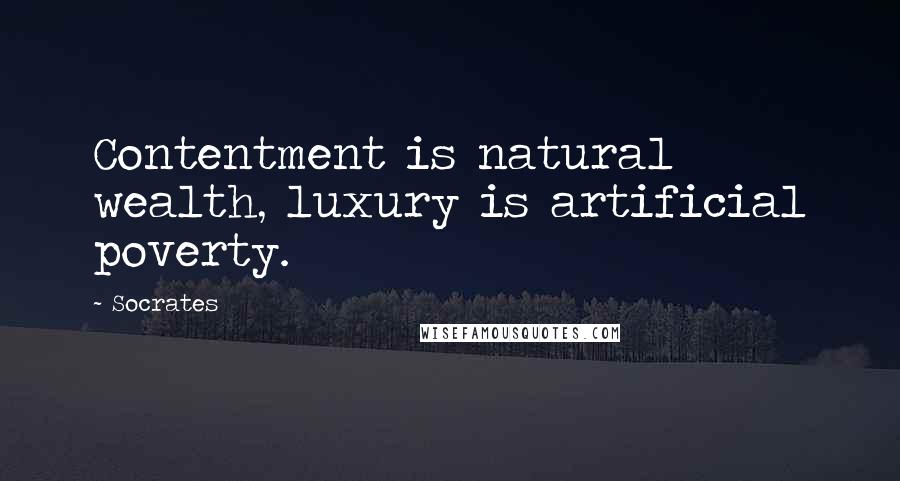 Socrates Quotes: Contentment is natural wealth, luxury is artificial poverty.