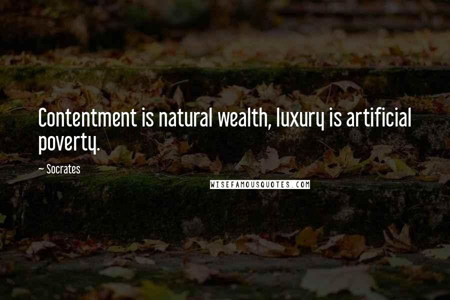 Socrates Quotes: Contentment is natural wealth, luxury is artificial poverty.