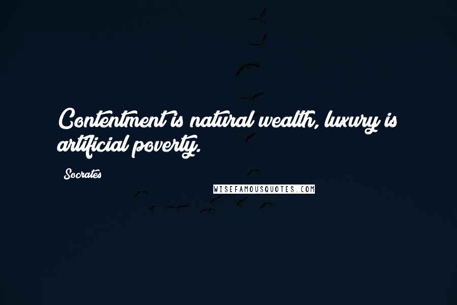 Socrates Quotes: Contentment is natural wealth, luxury is artificial poverty.