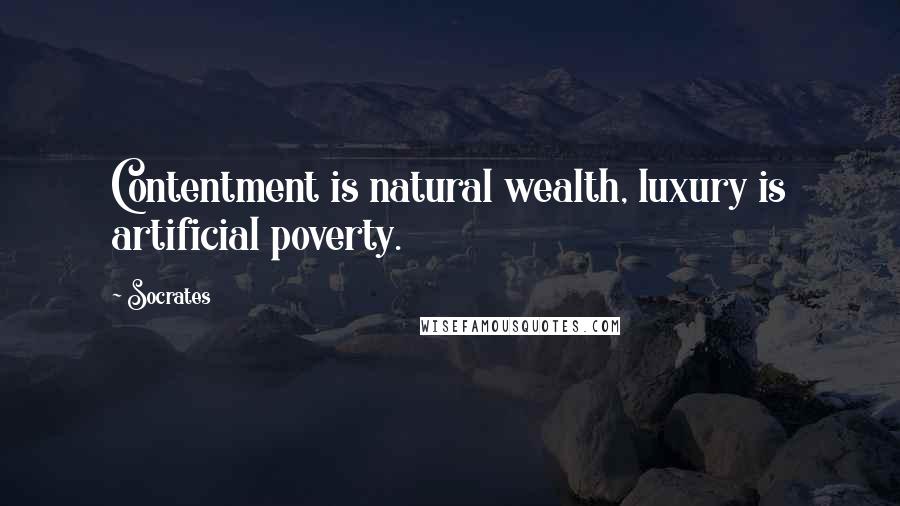Socrates Quotes: Contentment is natural wealth, luxury is artificial poverty.