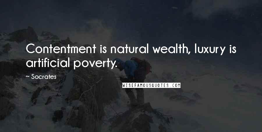 Socrates Quotes: Contentment is natural wealth, luxury is artificial poverty.