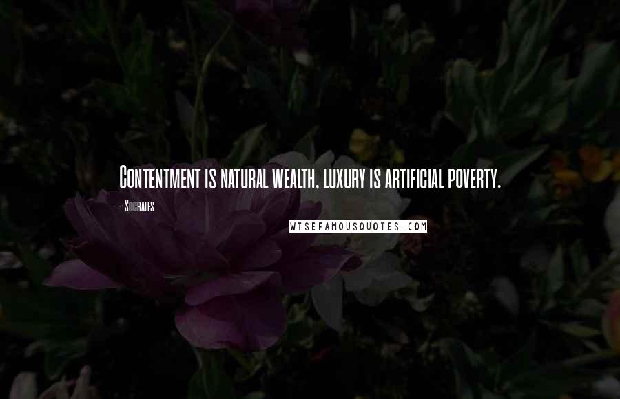 Socrates Quotes: Contentment is natural wealth, luxury is artificial poverty.