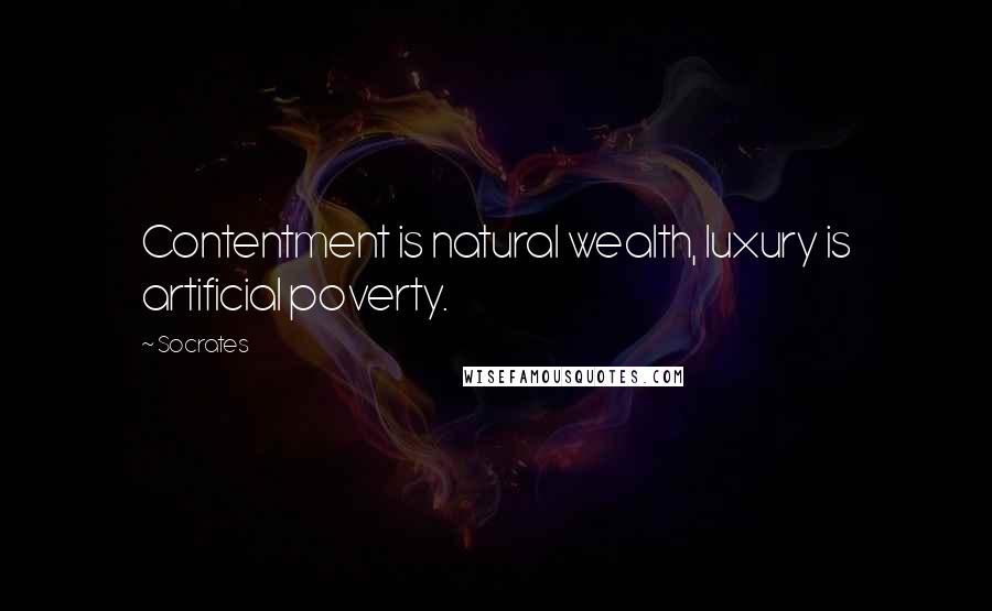 Socrates Quotes: Contentment is natural wealth, luxury is artificial poverty.