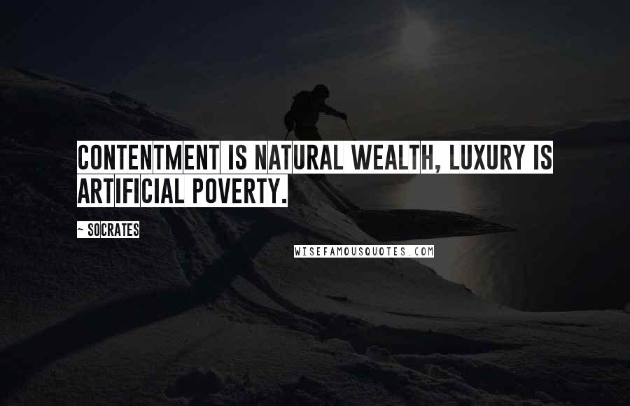Socrates Quotes: Contentment is natural wealth, luxury is artificial poverty.