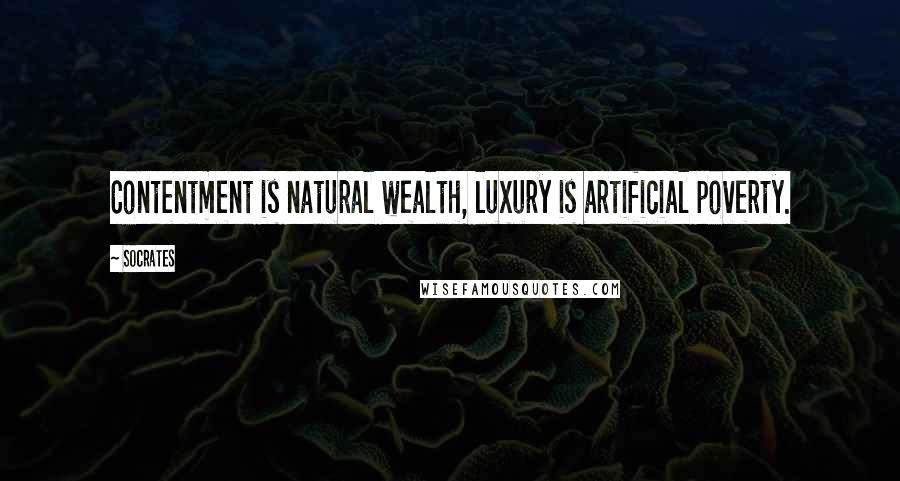 Socrates Quotes: Contentment is natural wealth, luxury is artificial poverty.