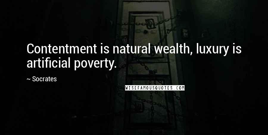 Socrates Quotes: Contentment is natural wealth, luxury is artificial poverty.