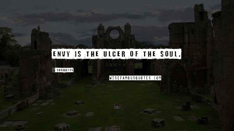 Socrates Quotes: Envy is the ulcer of the soul.