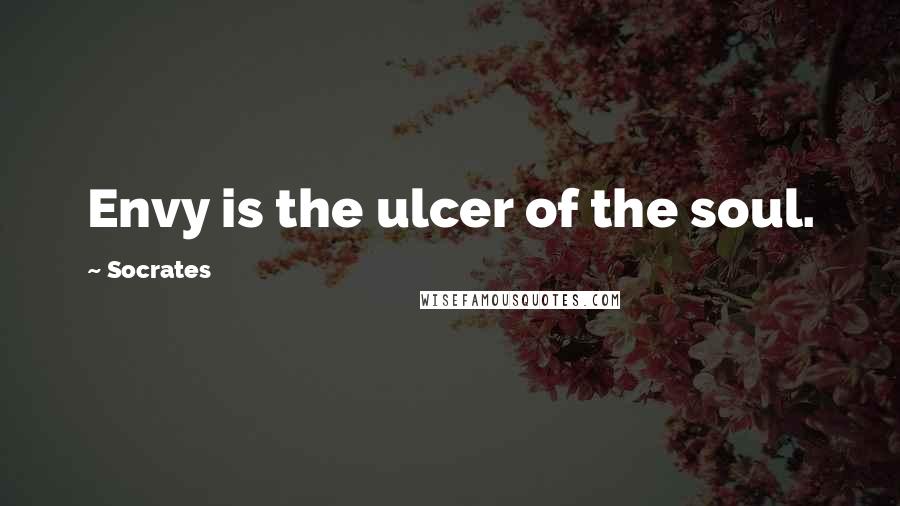 Socrates Quotes: Envy is the ulcer of the soul.