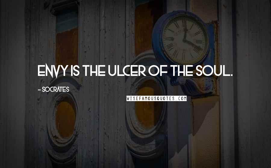 Socrates Quotes: Envy is the ulcer of the soul.