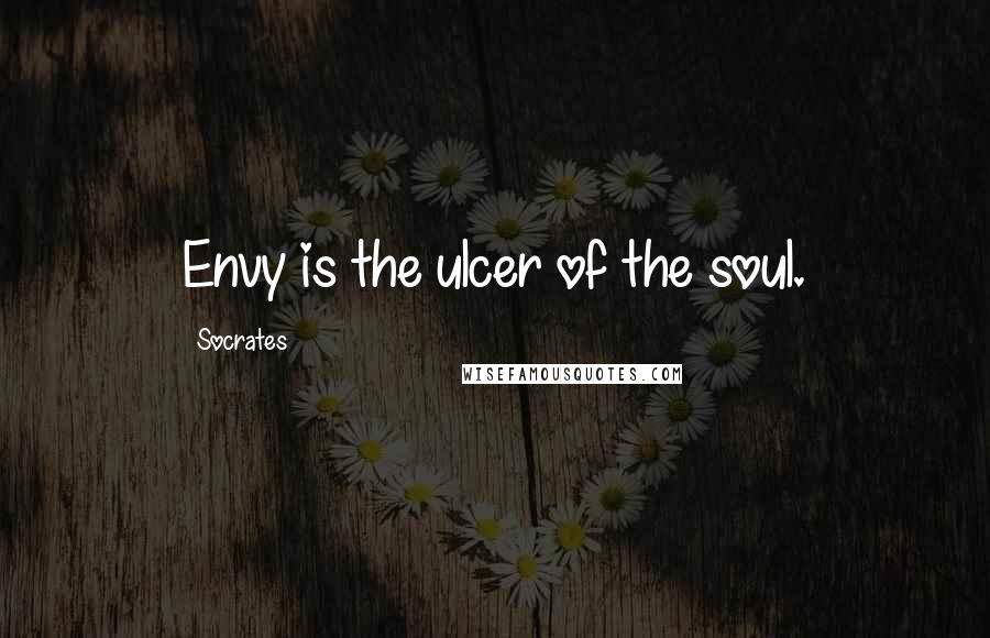 Socrates Quotes: Envy is the ulcer of the soul.