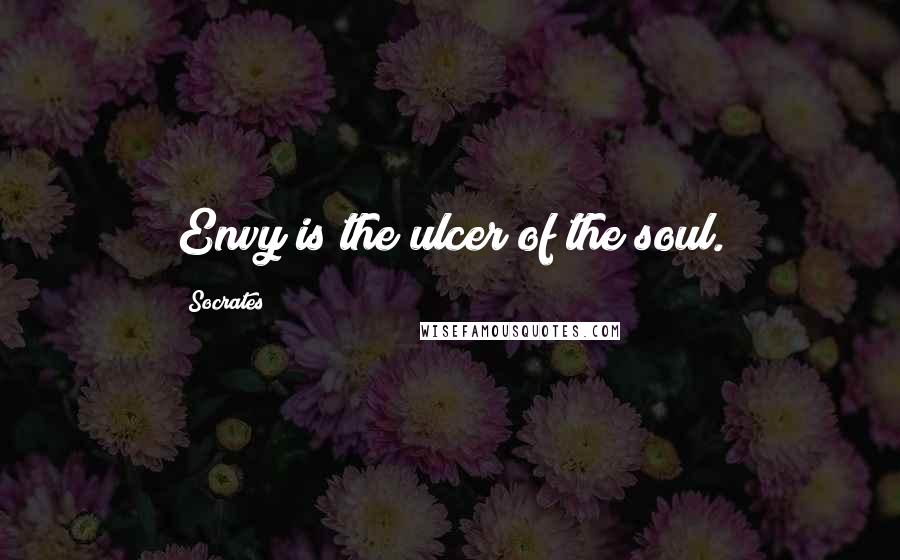 Socrates Quotes: Envy is the ulcer of the soul.