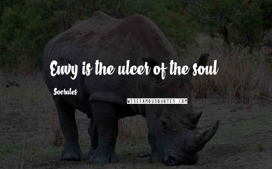 Socrates Quotes: Envy is the ulcer of the soul.