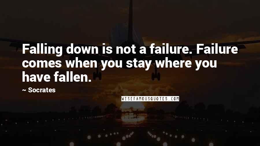 Socrates Quotes: Falling down is not a failure. Failure comes when you stay where you have fallen.